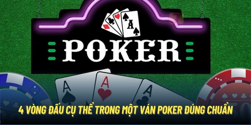 4 vòng đấu cụ thể trong một ván Poker đúng chuẩn