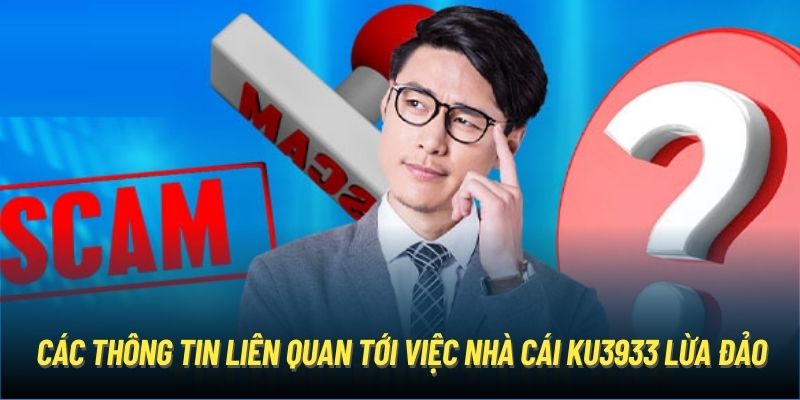 Các thông tin liên quan tới việc nhà cái Ku3933 lừa đảo