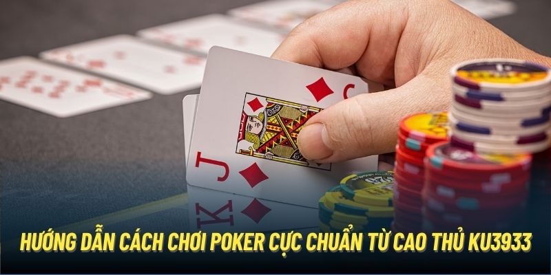 Hướng Dẫn Cách Chơi Poker Cực Chuẩn Từ Cao Thủ Ku3933