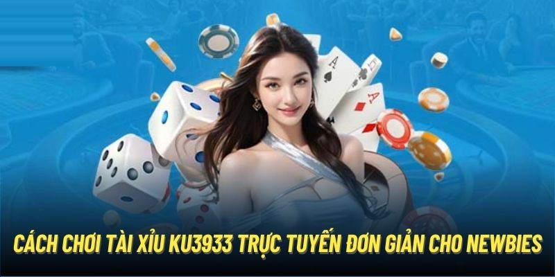 Cách Chơi Tài Xỉu Ku3933 Trực Tuyến Đơn Giản Cho Newbies