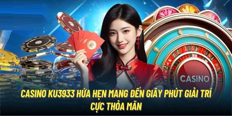 Casino Ku3933 hứa hẹn mang đến giây phút giải trí cực thỏa mãn