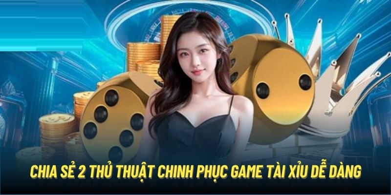 Chia sẻ 2 thủ thuật chinh phục game Tài Xỉu dễ dàng