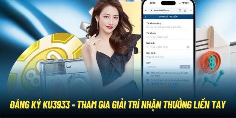 Đăng Ký Ku3933 - Tham Gia Giải Trí Nhận Thưởng Liền Tay