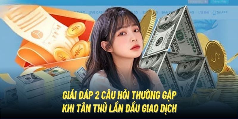 Giải đáp 2 câu hỏi thường gặp khi tân thủ lần đầu giao dịch