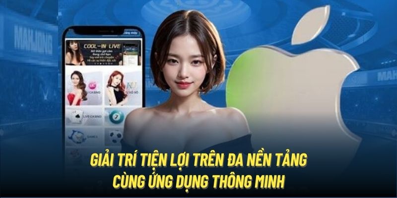 Giải trí tiện lợi trên đa nền tảng cùng ứng dụng thông minh