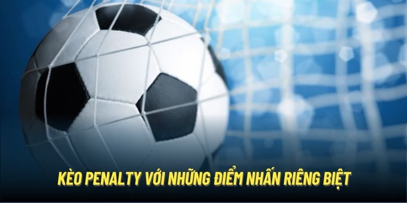 Kèo penalty với những điểm nhấn riêng biệt