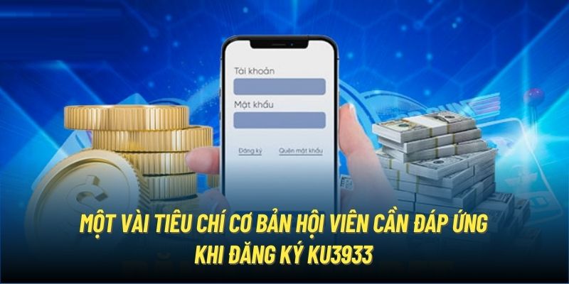 Một vài tiêu chí cơ bản hội viên cần đáp ứng khi đăng ký Ku3933