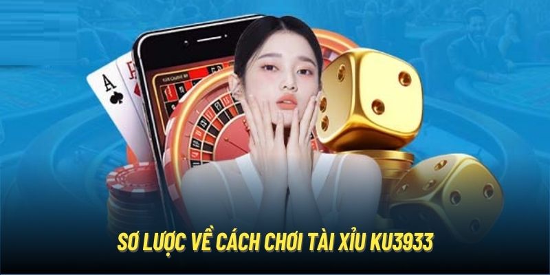 Sơ lược về cách chơi Tài Xỉu Ku3933