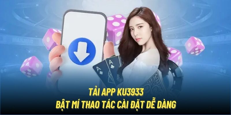 Tải App Ku3933 | Bật Mí Thao Tác Cài Đặt Dễ Dàng