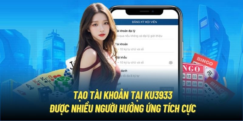 Tạo tài khoản tại Ku3933 được nhiều người hưởng ứng tích cực