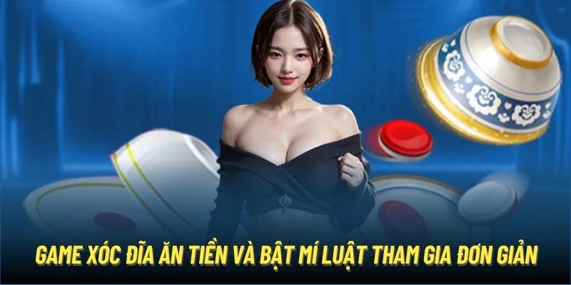 Game Xóc Đĩa Ăn Tiền Và Bật Mí Luật Tham Gia Đơn Giản